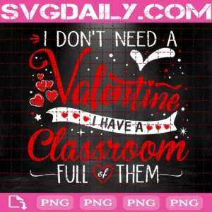 I Don't Need A Valentine I Have A Classroom Full Of Them Png
