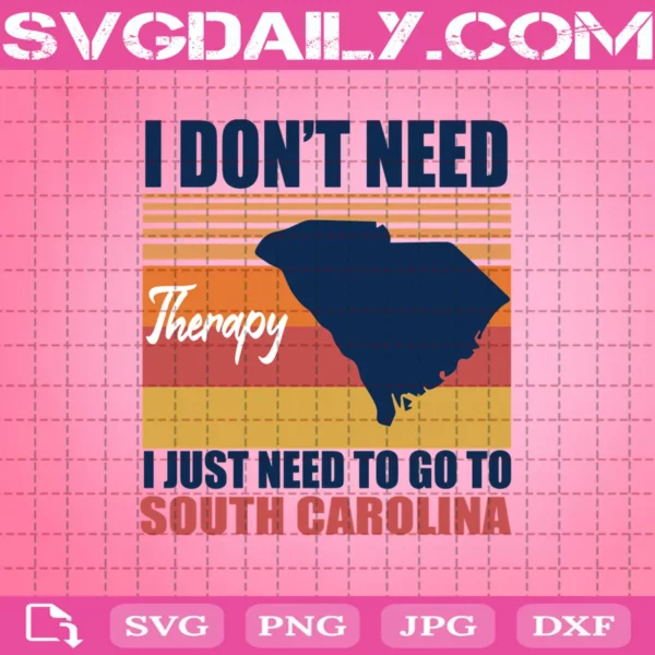 I Don’T Need Therapy I Just Need To Go To South Carolina Svg