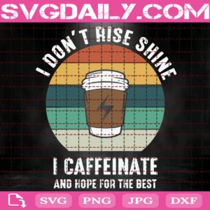 I Don'T Rise Shine I Caffeinate And Hope For The Best Svg