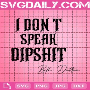 I Don'T Speak Dipshit Beth Dutton Svg