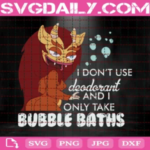 I Dont Use Deodorant And I Only Take Bubble Baths