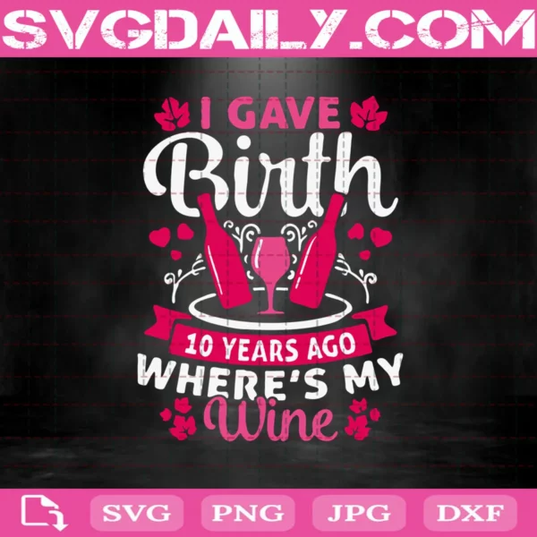 I Gave Birth 10 Years Ago Where Is My Wine Svg