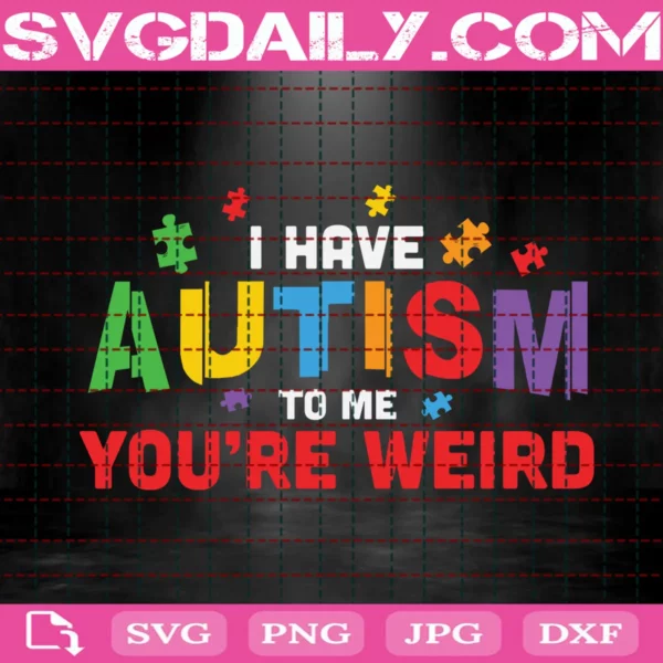 I Have Autism To Me You'Re Weird Svg