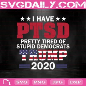 I Have Ptsd Pretty Tired Of Stupid Democrats Trump 2020 Svg