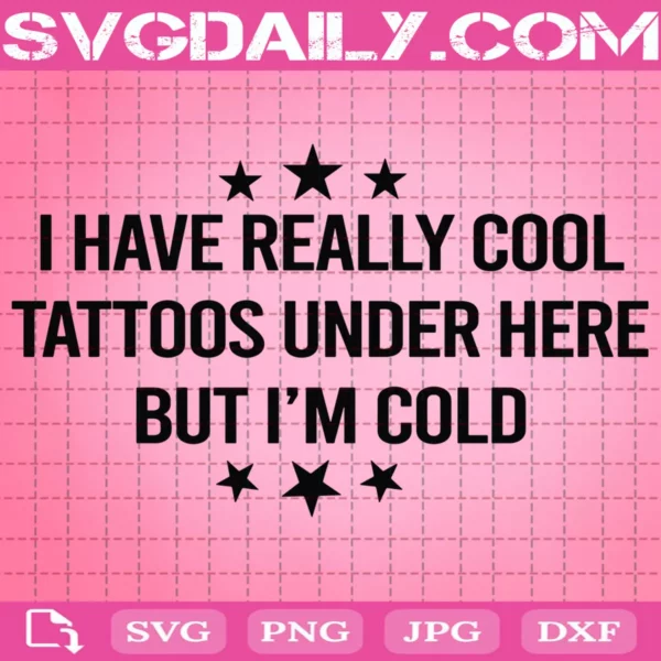 I Have Really Cool Tattoos Under Here But I'M Cold Svg