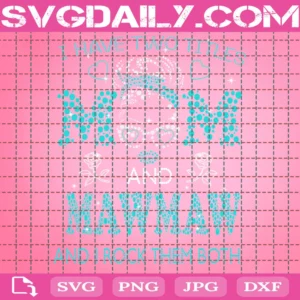 I Have Two Titles Mom And Mawmaw And I Rock Them Both