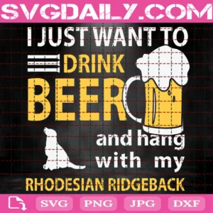 I Just Want To Drink Beer And Hang With My Rhodesian Ridgeback Svg