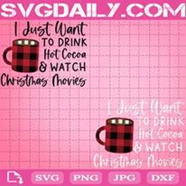 I Just Want To Drink Hot Cocoa And Watch Christmas Movies Svg