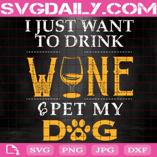 I Just Want To Drink Wine & Pet My Dog Svg