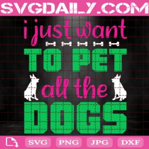 I Just Want To Pet All The Dogs Svg
