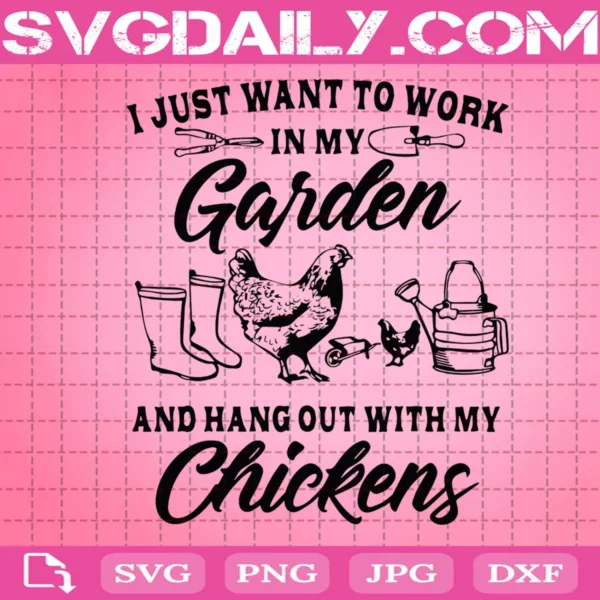 I Just Want To Work In My Garden And Hang Out With Chickens Svg