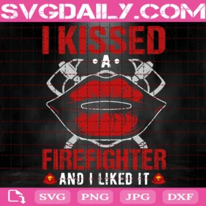 I Kissed A Firefighter And I Liked It Svg