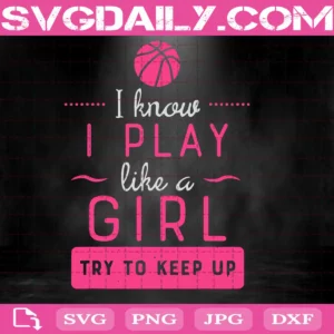 I Know I Play Like A Girl Try To Keep Up Svg