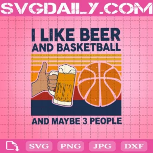 I Like Beer And Basketball And Maybe 3 People Svg