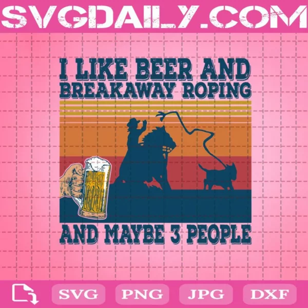 I Like Beer And Breakaway Roping And Maybe 3 People Svg