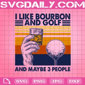 I Like Bourbon And Golf And Maybe 3 People Svg