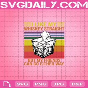 I Like My Whiskey Straight But My Friends Can Go Either Way Vintage Svg