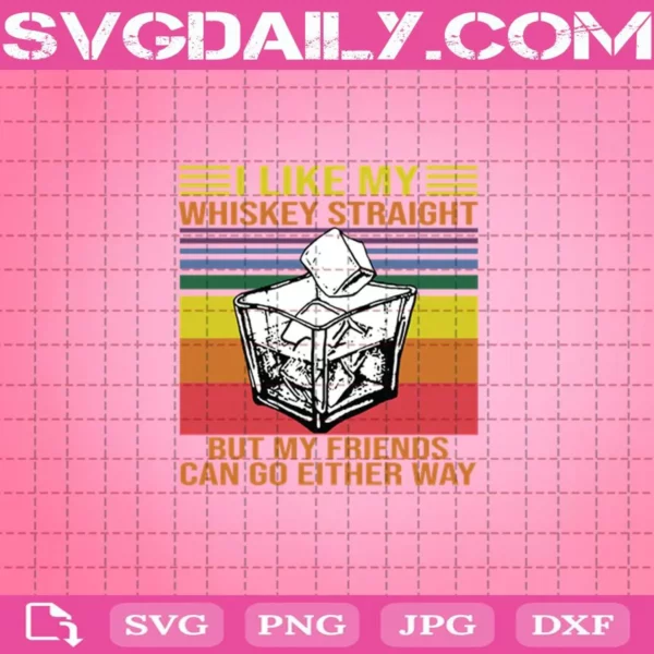 I Like My Whiskey Straight But My Friends Can Go Either Way Vintage Svg