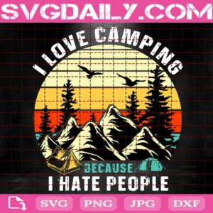 I Love Camping Because I Hate People Svg
