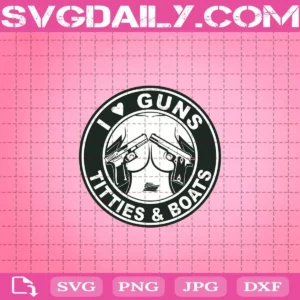 I Love Guns Titties And Boat Svg