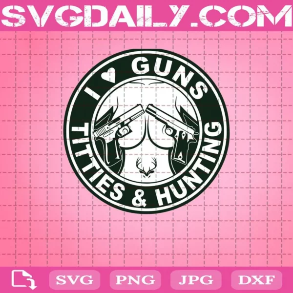 I Love Guns Titties And Hunting Svg