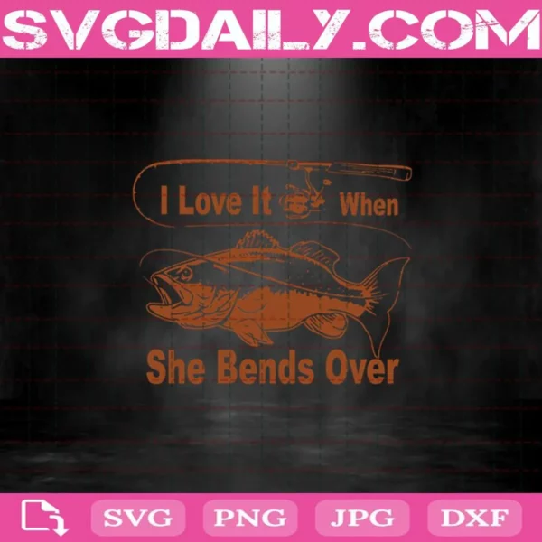 I Love It When She Bends Over Svg