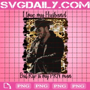 I Love My Husband But Rip Is My PRN Man Png