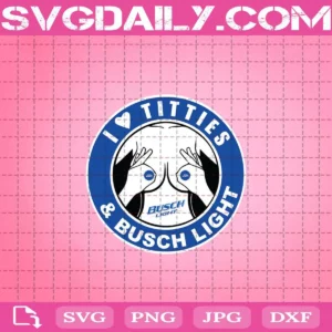 I Love Titties & Busch Light Svg