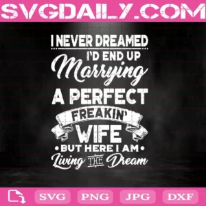 I Never Dreamed I'D End Up Marrying A Perfect Freakin Wife Svg