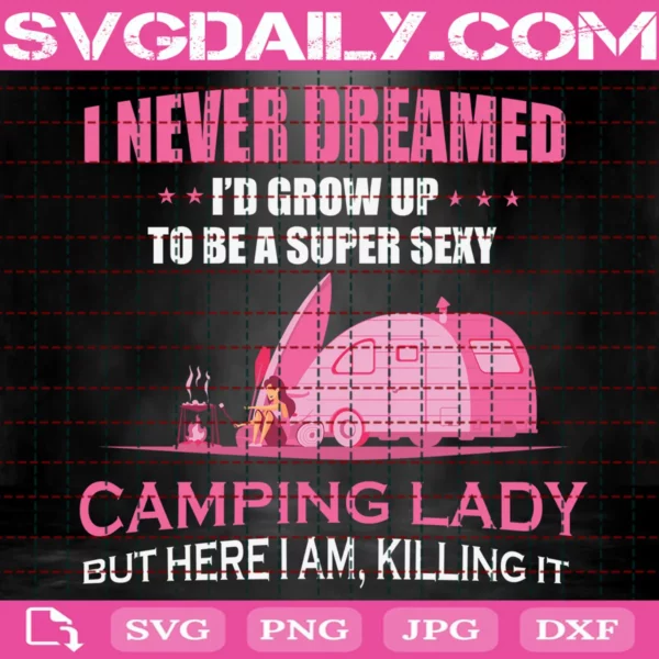 I Never Dreamed I'D Grow Up To Be Super Sexy Camping Lady Svg