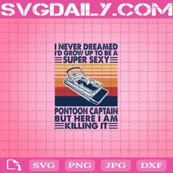 I Never Dreamed I'D Grow Up To Be Super Sexy Pontoon Captain Svg
