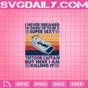I Never Dreamed I’D Grow Up To Be Super Sexy Tritoon Captain Svg