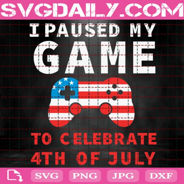 I Paused My Game To Celebrate 4Th Of July Svg