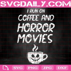 I Run On Coffee And Horror Movie Svg