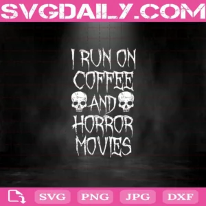 I Run On Coffee And Horror Movies Svg