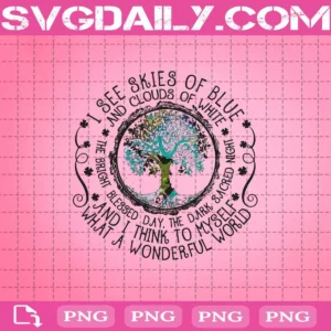 I See Skies Of Blue And Clouds Of White What A Wonderful World And I Think To Myself The Bright Blessed Day The Dark Sacred Night Png