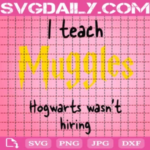 I Teach Muggles Hogwarts Wasn'T Hiring Svg