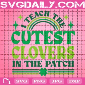 I Teach The Cutest Clovers In The Patch Svg
