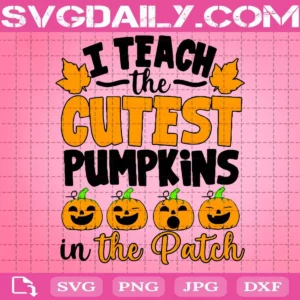 I Teach The Cutest Pumpkins In The Patch Svg