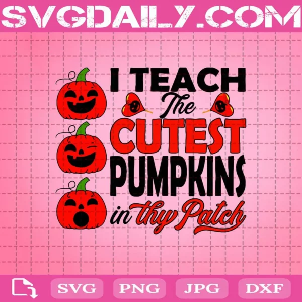 I Teach The Cutest Pumpkins In Thy Patch Svg