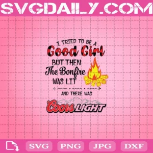 I Tried To Be A Good Girl But Then The Bonfire Was Lit And There Was Coors Light Svg