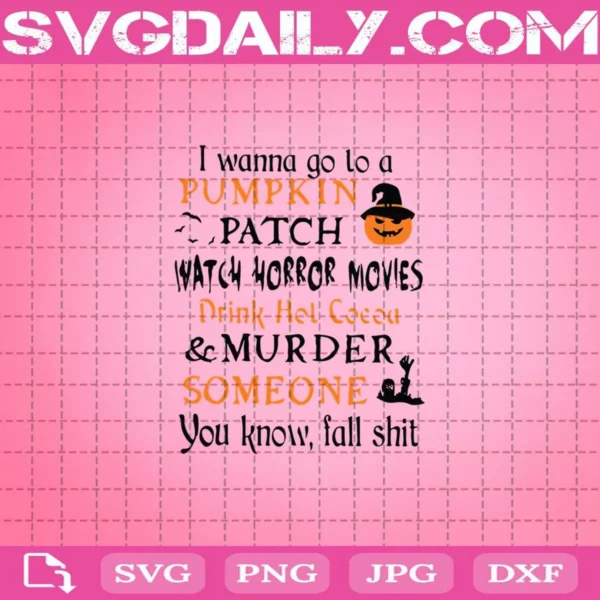 I Wanna Go To A Pumpkin Patch Watch Horror Movie Drink Hot Cocoa Svg
