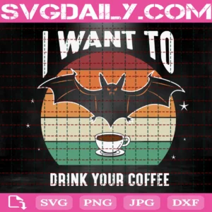 I Want To Drink Your Coffee Svg