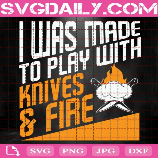 I Was Made To Play With Hnives & Fire Svg