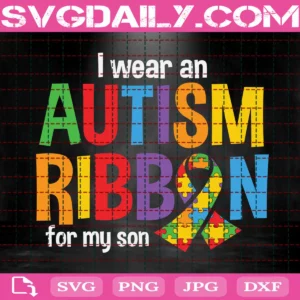 I Wear An Autism Ribbon For My Son Svg