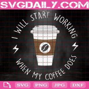 I Will Start Working When My Coffee Does Svg