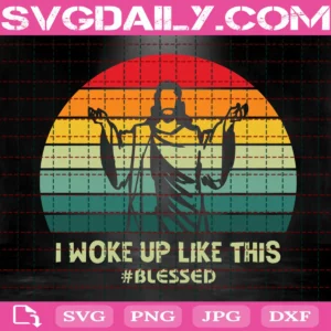 I Woke Up Like This Blessed Svg