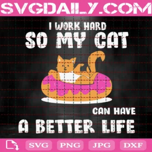I Work Hard So My Cat Can Live A Better Life Svg