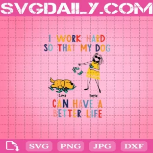 I Work Hard So That My Dog Can Have A Better Life Svg