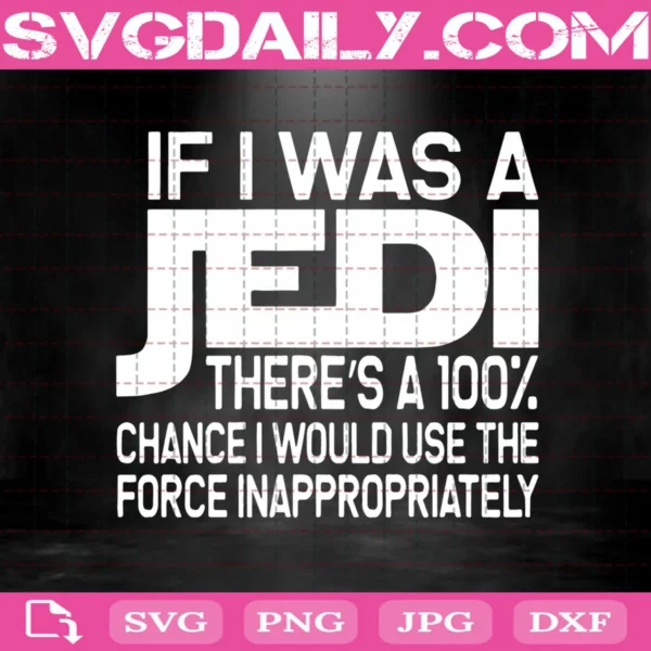 If I Was A Jedi Theres A 100% Chance I Would Use The Force Inappropriately Svg